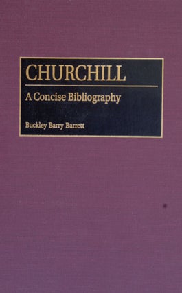Item #17747 Churchill A Concise Bibliography. Buckley Barry Barrett