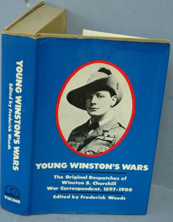 Item #29981 Young Winston’s Wars, The Original Despatches of Winston S. Churchill, War Correspondent, 1897-1900. Winston S. Churchill, Frederick Woods.