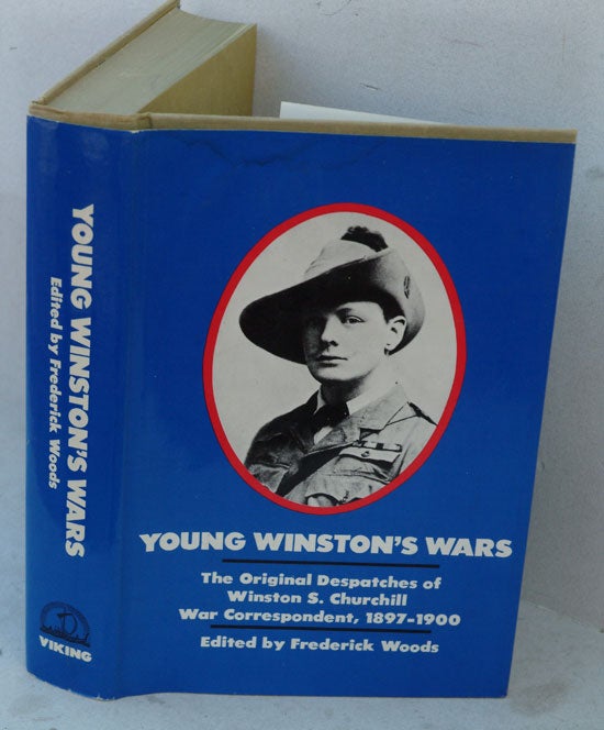 Item #33670 Young Winston’s Wars, The Original Despatches of Winston S. Churchill, War Correspondent, 1897-1900. Winston S. Churchill, Frederick Woods.