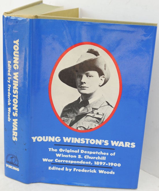 Item #36547 Young Winston’s Wars, The Original Despatches of Winston S. Churchill, War Correspondent, 1897-1900. Winston S. Churchill, Frederick Woods.