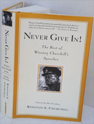 Item #36809 Never Give In!, The Best of Winston Churchill’s Speeches. Winston S. Churchill, his...