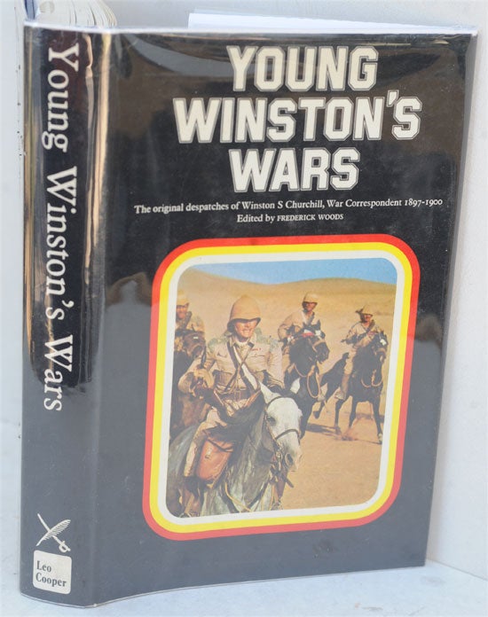 Item #36813 Young Winston’s Wars, The Original Despatches of Winston S. Churchill, War Correspondent, 1897-1900. Winston S. Churchill, Frederick Woods.