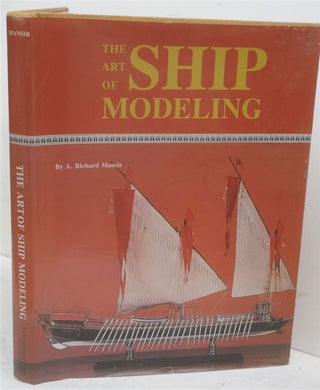 Item #F10542 The Art of Ship Modeling. A. Richard Mansir