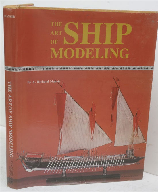 Item #F10542 The Art of Ship Modeling. A. Richard Mansir.