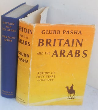 Item #F11175 Britain and the Arabs: A Study of Fifty Years 1908-1958. Lieutenant-General Sir John...