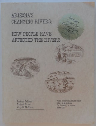 Item #F11184 Arizona's Changing Rivers: How People Have Affected the Rivers. Barbara Tellman,...
