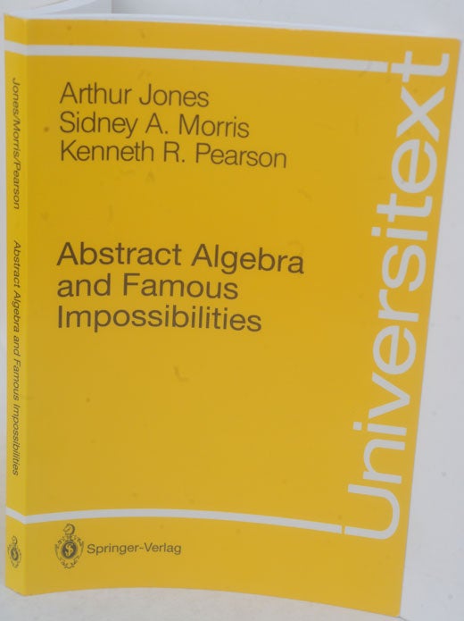 Item #F11765 Abstract Algebra and Famous Impossibilities. Arthur Jones, Sidney A. Morris.