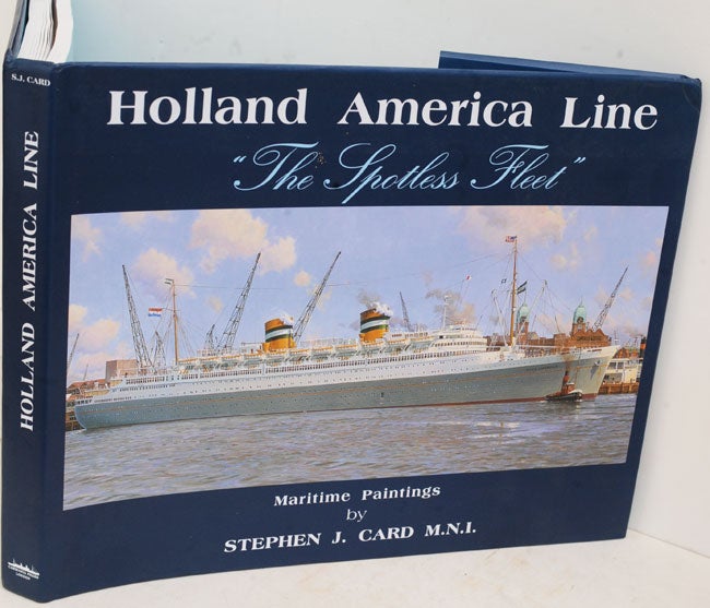 Item #F11788 Holland America Line: The Spotless Fleet. Stephen J. Card.