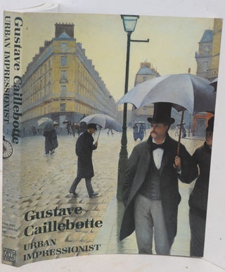 Item #F11803 Gustave Caillebotte, Urban Impressionist. Anne Distel
