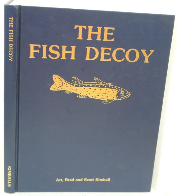 Item #F11878 The Fish Decoy. Brad Art, Scott Kimball.
