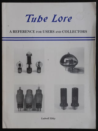 Item #F11904 Tube Lore: A Reference for Users & Collectors. Ludwell Sibley