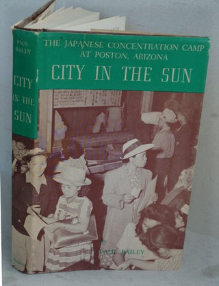 Item #F6406 City in the Sun: The Japanese Concentration Camp at Poston, Arizona. Paul Bailey