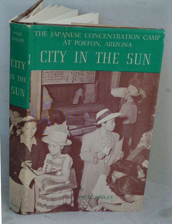 Item #F6406 City in the Sun: The Japanese Concentration Camp at Poston, Arizona. Paul Bailey.