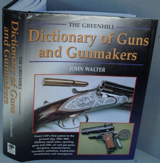 Item #F7481 The Greenhill Dictionary of Guns and Gunmakers. John Walter