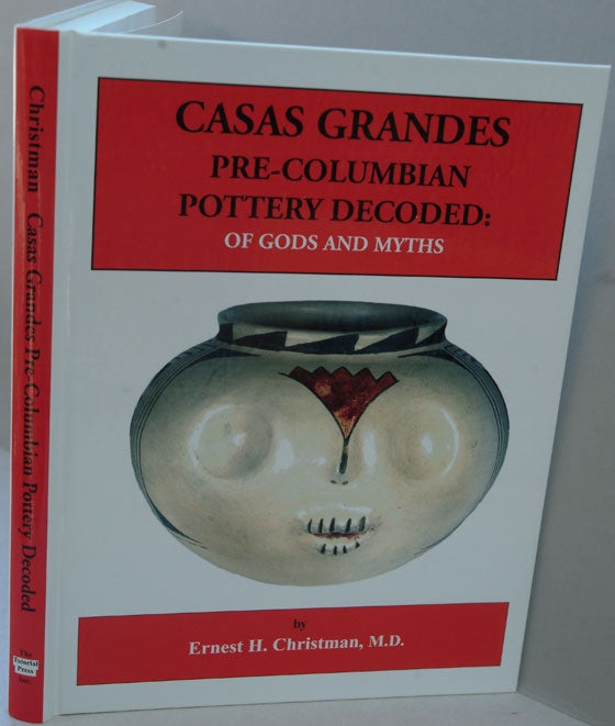 Item #F7645 Casas Grandes Pre-Columbian Pottery Decoded: Of Gods and Myths. Ernest H. Christman.