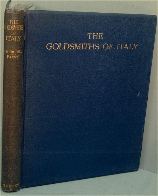 Item #F8337 The Goldsmiths of Italy: Some Account of Their Guilds, Statutes, and Work Compiled from the Published Papers, Notes, and Other Material Collected By the Late Sidney J. A. Churchill M.V. O. Cyril G. E. Bunt.