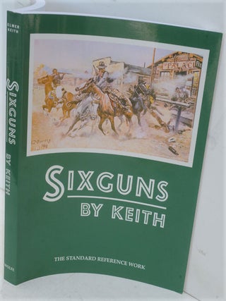 Item #F9373 Sixguns by Keith: The Standard Reference Work. Elmer Keith