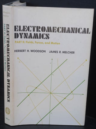 Item #F9512 Electromechanical Dynamics: Part II (2), Fields, Forces, and Motion. Herbert H....