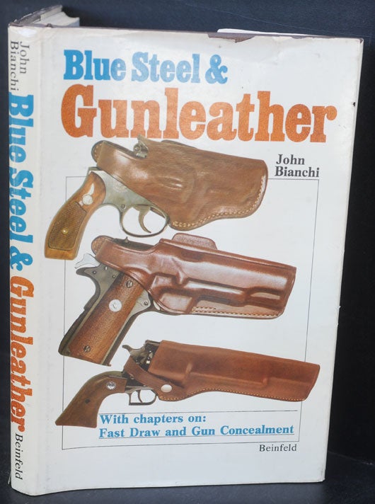 Item #F9564 Blue steel & gunleather: A practical guide to holsters. John Bianchi.