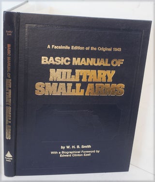 Item #F9565 Basic Manual of Military Small Arms, A Facsimile of the Original 1943 Edition. W. H....